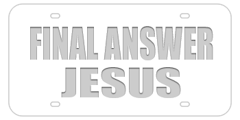 FINAL ANSWER JESUS WHITE LASER LICENSE PLATE