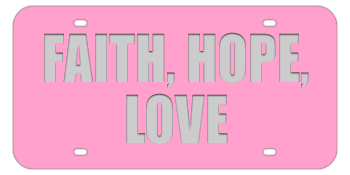 FAITH HOPE AND LOVE PINK LASER LICENSE PLATE