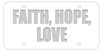 FAITH HOPE AND LOVE WHITE LASER LICENSE PLATE