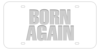 BORN AGAIN WHITE LASER LICENSE PLATE